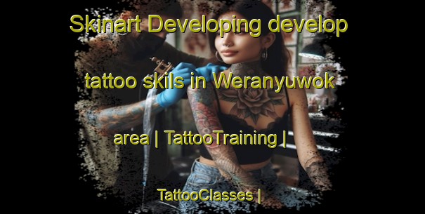Skinart Developing develop tattoo skils in Weranyuwok area | TattooTraining | TattooClasses | SkinartTraining-Papua New Guinea